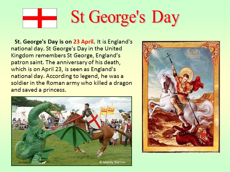 St. George's Day is on 23 April. It is England's national day. St George's